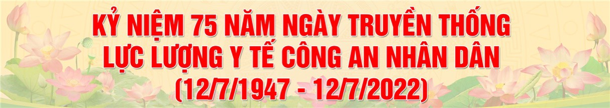 Đề cương truyên truyền kỷ niệm 75 năm Ngày truyền thống lực lượng Y tế CAND (12/7/1947-12/7/2022)